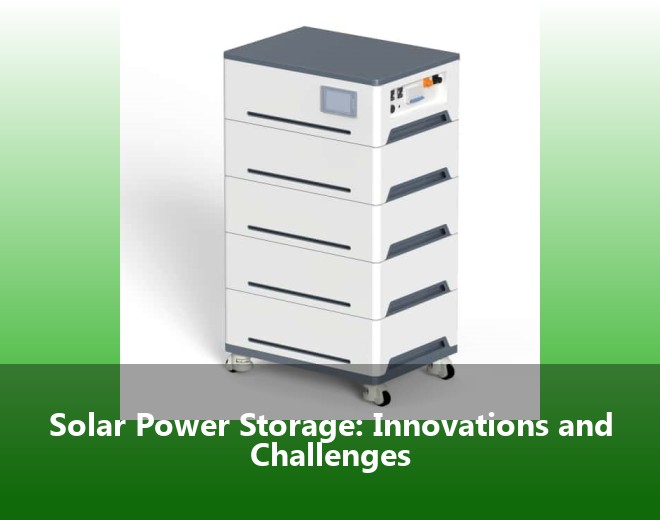 Solar Power Storage: Innovations and Challenges